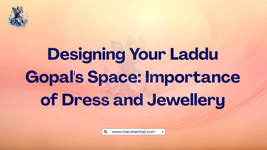 Designing Your Laddu Gopal's Space: Importance of Dress and Jewellery