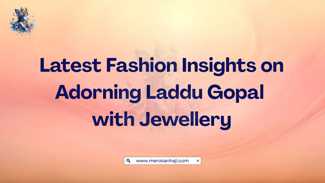 Latest Fashion Insights on Adorning Laddu Gopal with Jewellery
