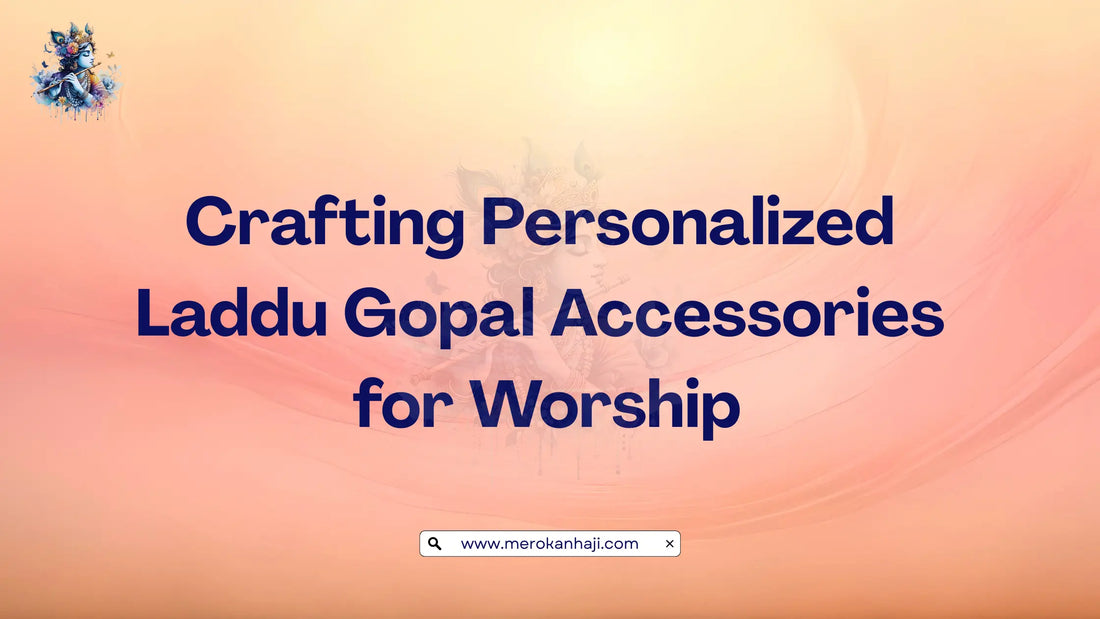 Crafting Personalized Laddu Gopal Accessories for Worship