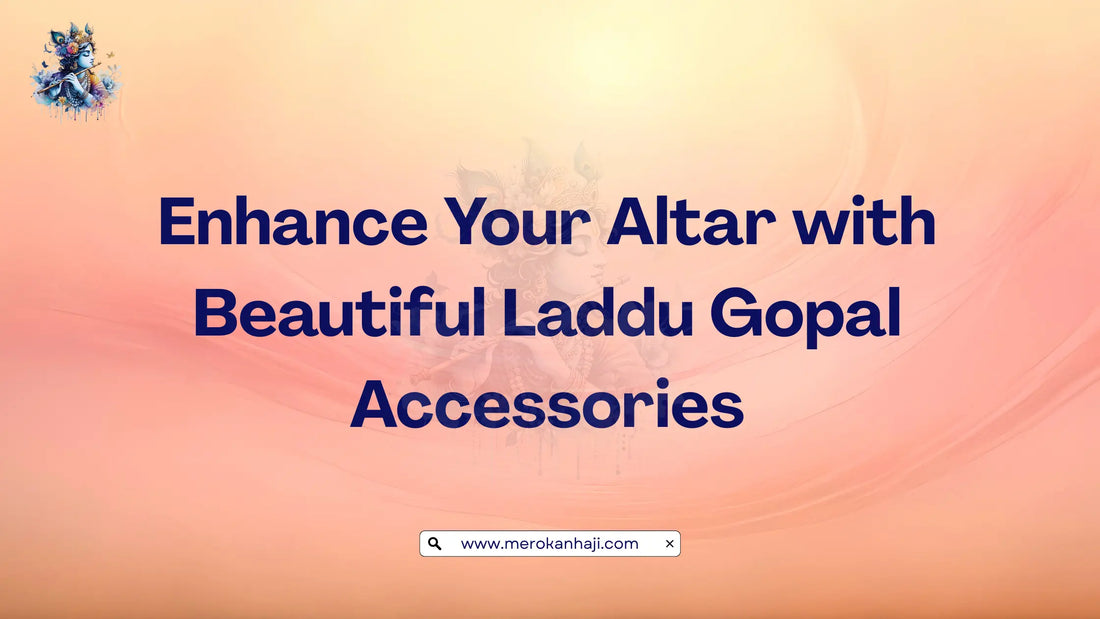 Enhance Your Altar with Beautiful Laddu Gopal Accessories