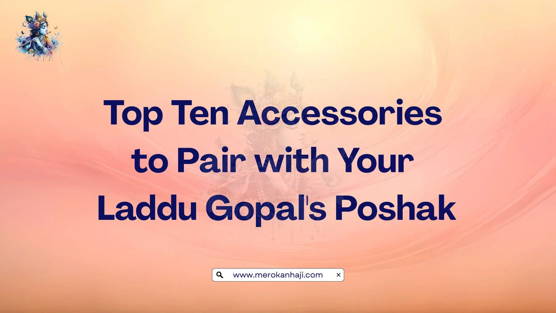 Top Ten Accessories to Pair with Your Laddu Gopal's Poshak