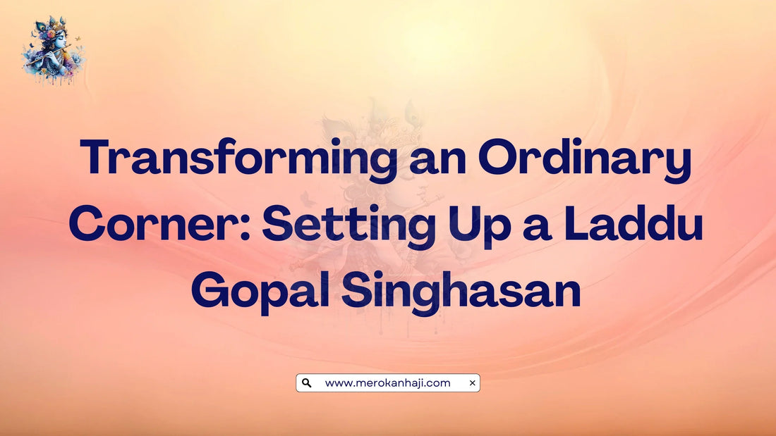 Transforming an Ordinary Corner Setting Up a Laddu Gopal Singhasan