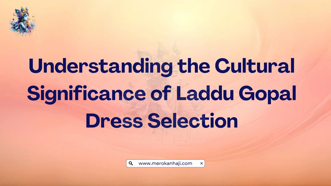 Understanding the Cultural Significance of Laddu Gopal Dress Selection