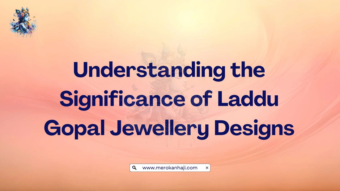 Understanding the Significance of Laddu Gopal Jewellery Designs